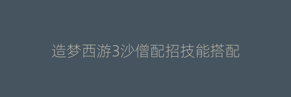 造梦西游3沙僧配招技能搭配