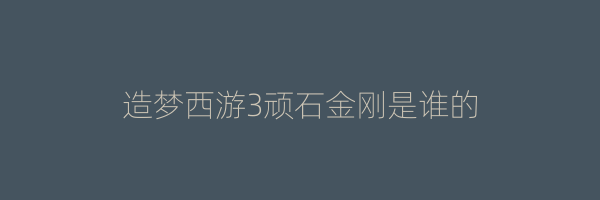 造梦西游3顽石金刚是谁的