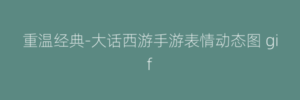 重温经典-大话西游手游表情动态图 gif