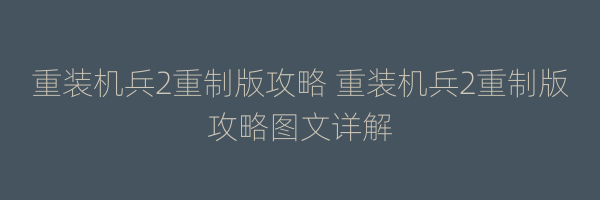 重装机兵2重制版攻略 重装机兵2重制版攻略图文详解