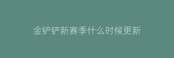 金铲铲新赛季什么时候更新