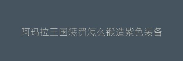 阿玛拉王国惩罚怎么锻造紫色装备