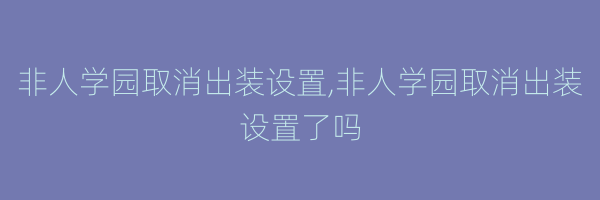 非人学园取消出装设置,非人学园取消出装设置了吗