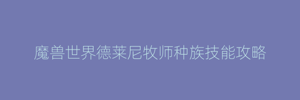 魔兽世界德莱尼牧师种族技能攻略