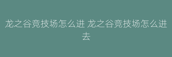 龙之谷竞技场怎么进 龙之谷竞技场怎么进去