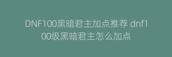 DNF100黑暗君主加点推荐 dnf100级黑暗君主怎么加点