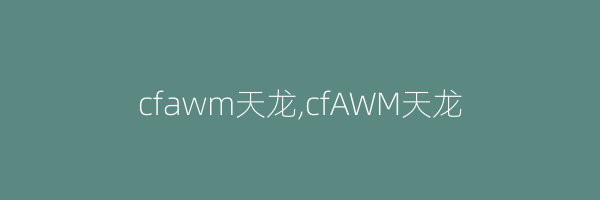 cfawm天龙,cfAWM天龙