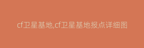 cf卫星基地,cf卫星基地报点详细图