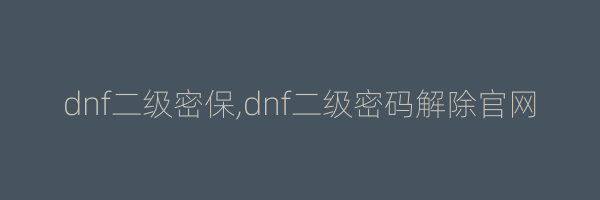 dnf二级密保,dnf二级密码解除官网