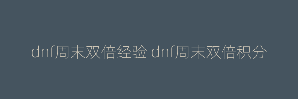 dnf周末双倍经验 dnf周末双倍积分