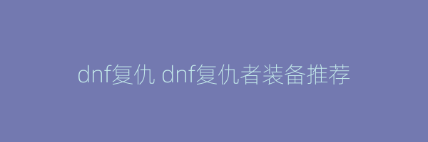 dnf复仇 dnf复仇者装备推荐