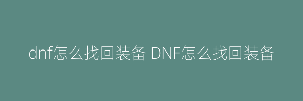 dnf怎么找回装备 DNF怎么找回装备