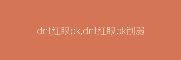 dnf红眼pk,dnf红眼pk削弱