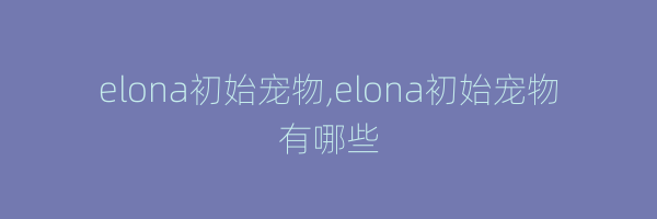 elona初始宠物,elona初始宠物有哪些