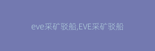 eve采矿驳船,EVE采矿驳船