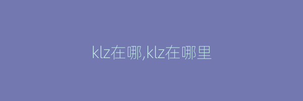 klz在哪,klz在哪里