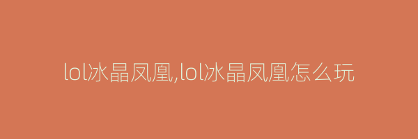 lol冰晶凤凰,lol冰晶凤凰怎么玩