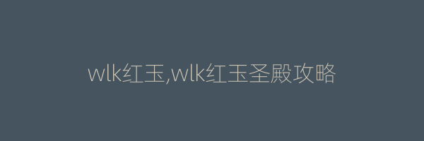 wlk红玉,wlk红玉圣殿攻略