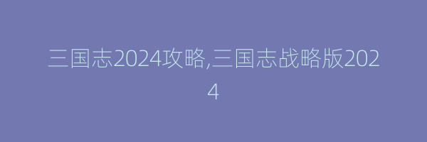 三国志2024攻略,三国志战略版2024