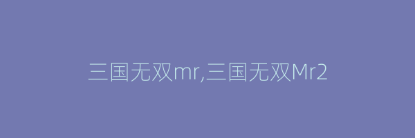 三国无双mr,三国无双Mr2