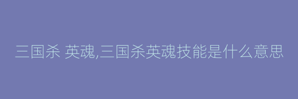 三国杀 英魂,三国杀英魂技能是什么意思