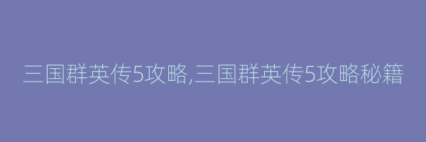 三国群英传5攻略,三国群英传5攻略秘籍