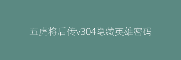 五虎将后传v304隐藏英雄密码