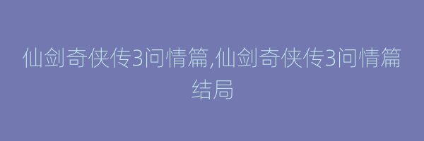 仙剑奇侠传3问情篇,仙剑奇侠传3问情篇结局