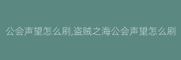 公会声望怎么刷,盗贼之海公会声望怎么刷