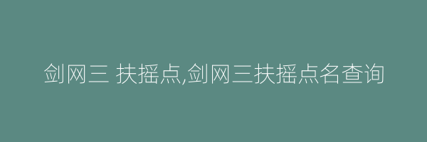 剑网三 扶摇点,剑网三扶摇点名查询