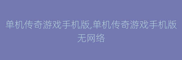 单机传奇游戏手机版,单机传奇游戏手机版无网络