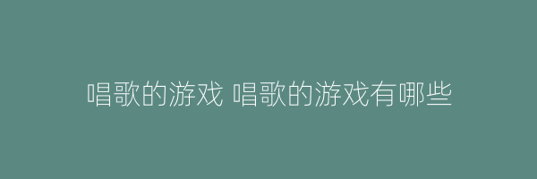 唱歌的游戏 唱歌的游戏有哪些