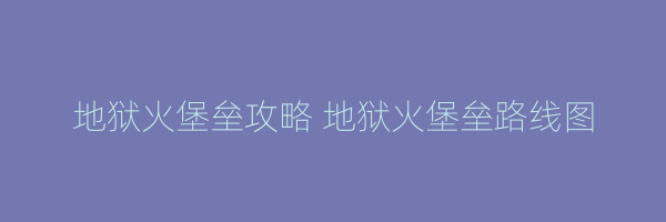 地狱火堡垒攻略 地狱火堡垒路线图