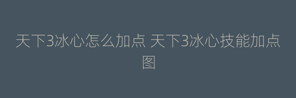 天下3冰心怎么加点 天下3冰心技能加点图