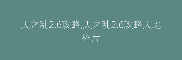 天之乱2.6攻略,天之乱2.6攻略天地碎片