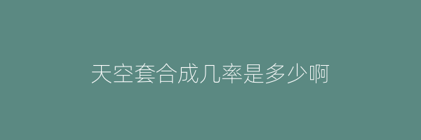 天空套合成几率是多少啊