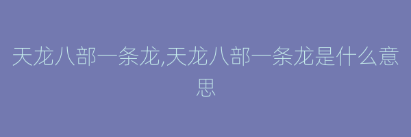 天龙八部一条龙,天龙八部一条龙是什么意思