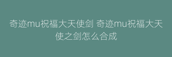 奇迹mu祝福大天使剑 奇迹mu祝福大天使之剑怎么合成