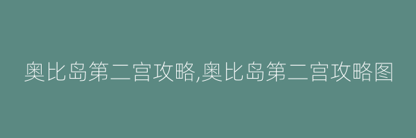 奥比岛第二宫攻略,奥比岛第二宫攻略图