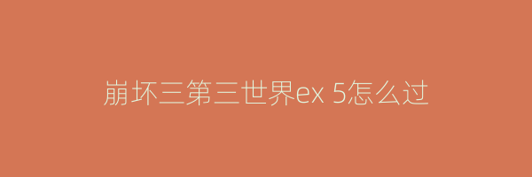 崩坏三第三世界ex 5怎么过