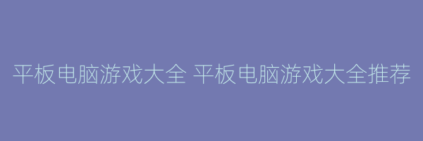 平板电脑游戏大全 平板电脑游戏大全推荐