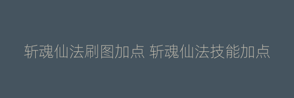 斩魂仙法刷图加点 斩魂仙法技能加点