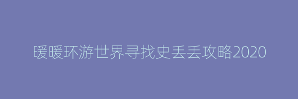 暖暖环游世界寻找史丢丢攻略2020