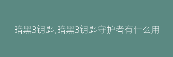 暗黑3钥匙,暗黑3钥匙守护者有什么用