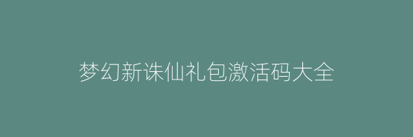 梦幻新诛仙礼包激活码大全