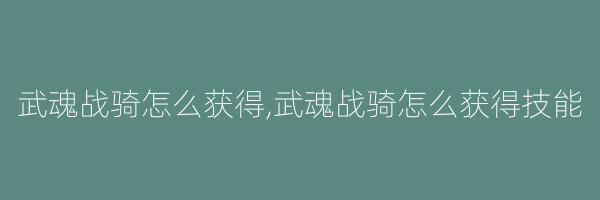 武魂战骑怎么获得,武魂战骑怎么获得技能