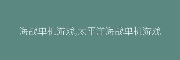 海战单机游戏,太平洋海战单机游戏