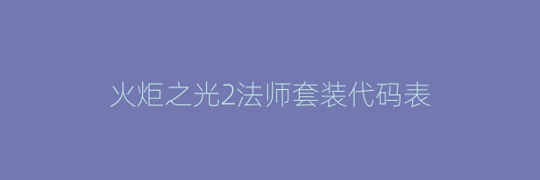 火炬之光2法师套装代码表