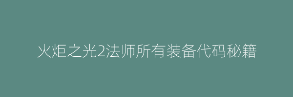 火炬之光2法师所有装备代码秘籍