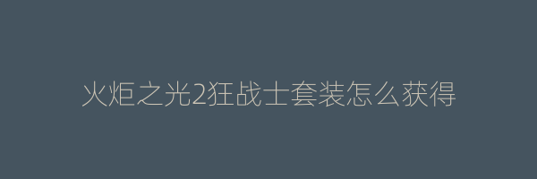 火炬之光2狂战士套装怎么获得